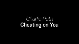 Charlie Puth Cheating on you