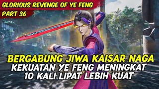 BERGABUNG DENGAN KEKUATAN JIWA KAISAR NAGA | GLORIOUS REVENGE OF YE FENG | PART 36
