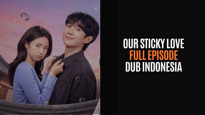 OUR STICKY LOVE FULL EPISODE - DRAKOR DUB INDO