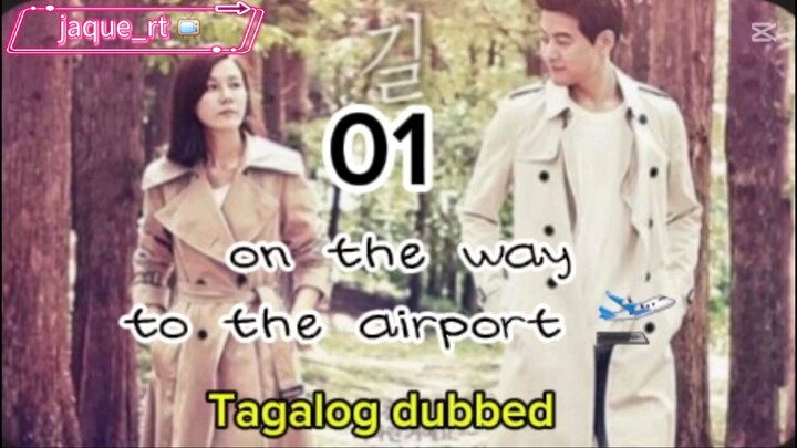 Title: On the way to the airport /  kdrama / Tagalog dubbed / episode 01