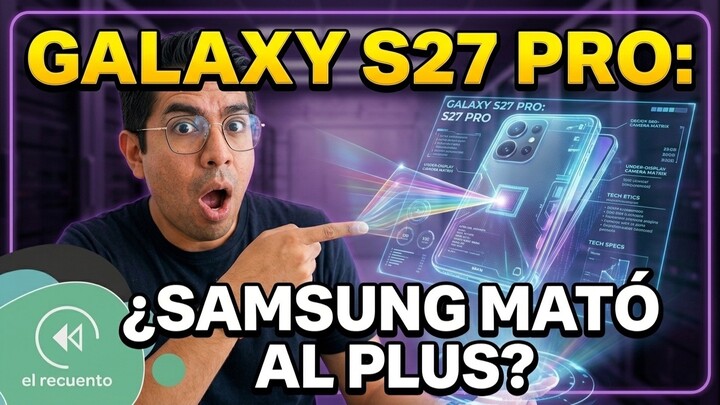 ¿Samsung mató al modelo Plus? Toda la verdad sobre el Galaxy S27 Pro
