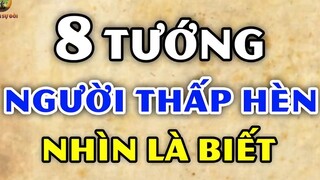 Hóa ra người có TƯỚNG THẤP HÈN nhìn 8 ĐIỂM NÀY là biết (Chuẩn xác 100%)