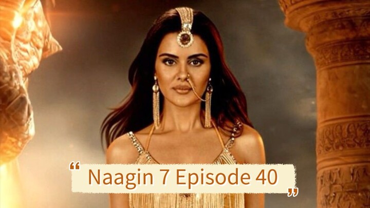 Naagin 7 Ep 40