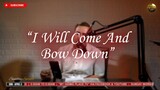 I WILL COME AND BOW DOWN (LIVE COVER)