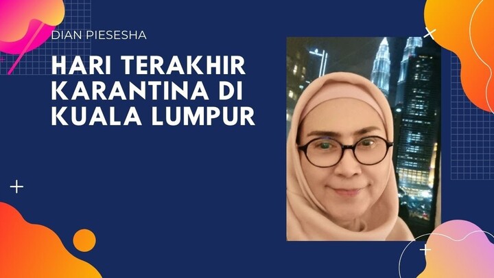 Hari Terakhir Karantina di Kuala Lumpur - Dian Piesesha