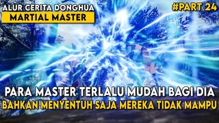 KEKUATANNYA SEMAKIN MENGERIKAN HINGGA TIDAK ADA YANG BERANI MENYENTUHNYA - Martial Master Part 24