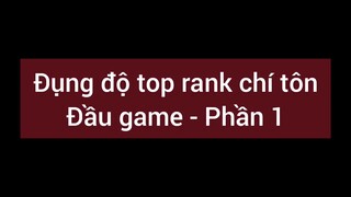 Đụng độ top rank chí tôn đầu game #1