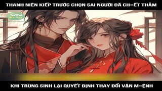 Thanh niên kiếp trước chọn sai người đã ch=ết thảm, khi trùng sinh lại quyết định thay đổi vận m=ệnh