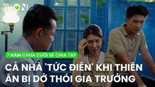 Cả gia đình 'tức điên' khi Thiên Ân bị bạn trai dở thói gia trưởng | 7 Năm Chưa Cưới Sẽ Chia Tay