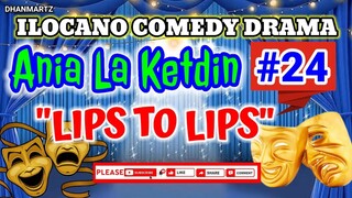 ILOCANO COMEDY DRAMA || LIPS TO LIPS | ANIA LA KETDIN #24 | PAGKAKATAWAAN