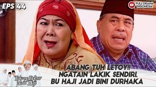 ABANG TUH LETOY!! NGATAIN LAKIK SENDIRI, BU HAJI JADI BINI DURHAKA - TBNH EPS 44