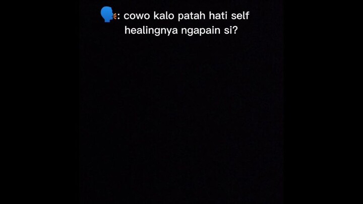 Cowok kalo lagi broken hert self healingnya ngapain aja yak🤣🤣