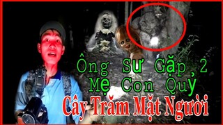 Bí ẩn Ly Kỳ " Cây Trăm Mặt Người " Ông Sư Gặp Hai mẹ Con Quỷ