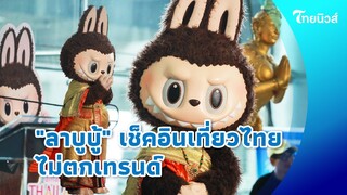 "ลาบูบู้"  เช็คอินเที่ยวไทย ไม่ตกเทรนด์  ฉลองสัมพันธ์ไทยจีน 50 ปี|Thainews - ไทยนิวส์|