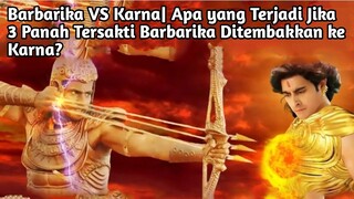 BARBARIKA VS KARNA| APA YANG TERJADI JIKA 3 PANAH TERSAKTI BARBARIKA DITEMBAKKAN KE KARNA?