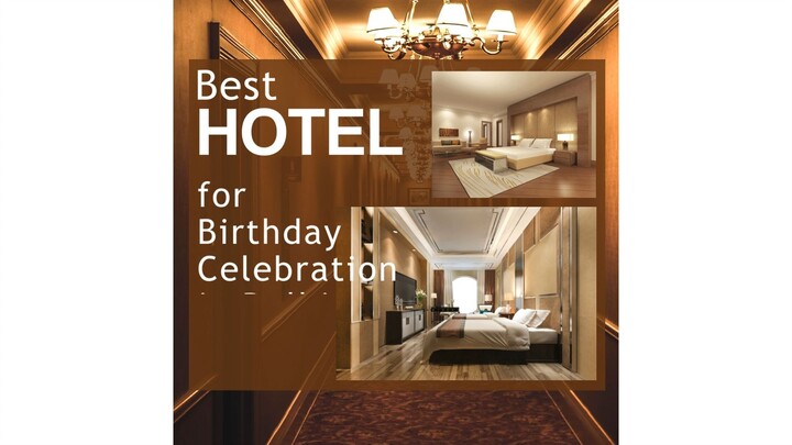 Best Hotels for Birthday Celebration in Delhi