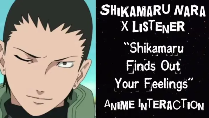 Shikamaru Nara X Listener (Anime Interaction) “Shikamaru Finds Out Your Feelings”