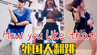抖人你们好快！外国人翻跳BLACKPINK新歌HYLT合集！