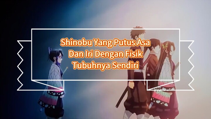 Shinobu Yang Putus Asa Dan Iri Dengan Fisik Tubuhnya Sendiri