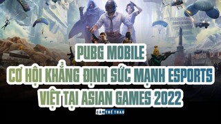 PUBG MOBILE & CƠ HỘI KHẲNG ĐỊNH SỨC MẠNH ESPORTS VIỆT TẠI ASIAN GAMES 2022