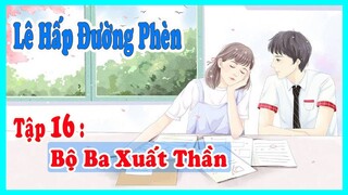 Lê Hấp Đường Phèn | Tập 16 : Bộ Ba Xuất Thần | MC Kim Ngân |Truyện Ngôn Tình | Chương 31 + 32