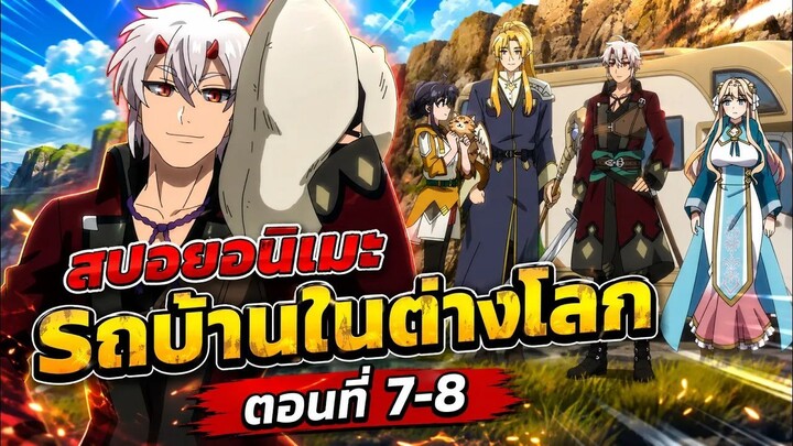【สปอยอนิเมะ】นักตั้งแคมป์มาต่างโลกมีสกิลเป็นรถบ้าน | ตอนที่ 7-8 #อนิเมะใหม่2026