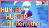 HUNTER×HUNTER With the rhythm