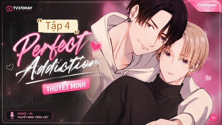 Thuyết Minh Perfect Addiction Tập 4 TV370HAY Official