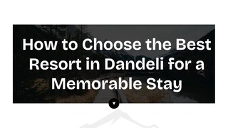 How to Choose the Best Resort in Dandeli for a Memorable Stay