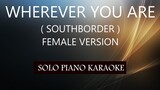 WHEREVER YOU ARE ( SOUTHBORDER ) ( FEMALE VERSION ) PH KARAOKE PIANO by REQUEST (COVER_CY)