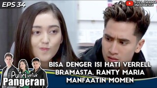 BISA DENGER ISI HATI VERRELL BRMASTA, RANTY MARIA MANFAATIN MOMEN - PUTRI UNTUK PANGERAN EPS 34