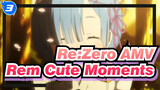 Rem Cuts - All of Your Waifu's Cute Moments, Can You Take It?~_3