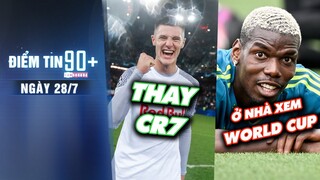 Điểm tin 90+ ngày 28/7 | M.U tìm người thay Ronaldo, Pogba nguy cơ vắng mặt khỏi world cup