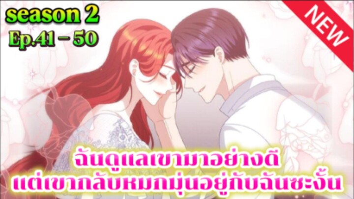 ฉันดูแลเขามาอย่างดี แต่เขากลับหมกหม่นอยู่กับฉันซะงั้น Ep.41 - 50