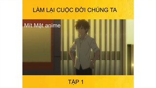 Review anime hay : Làm lại cuộc đời chúng ta anime hay tập 1- Tóm Tắt anime