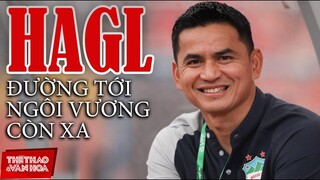 [GIẢI BÓNG ĐÁ V-LEAGUE 2021] HLV Kiatisak thừa nhận - Đường đến ngôi vương của HAGL vẫn còn rất xa!