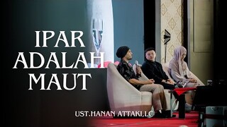 Ipar Adalah Maut, Gimana Tuh Ustadz? UST.HANAN ATTAKI,LC