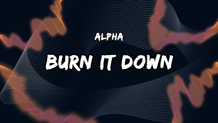 ALPHA - Burn It Down (Lyric)