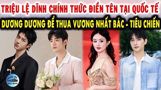 Triệu Lệ Dĩnh chính thức điền tên tại quốc tế, Dương Dương để thua Vương Nhất Bác - Tiêu Chiến