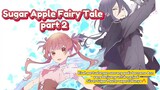 Sugar Apple Fairy Tale part 2 ✨ Kisah pertualangan seorang gadis bernama Ann, apakah berjalan mulus?