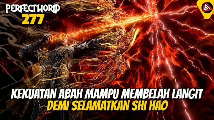 KEKUATAN ABAH MAMPU MEMBELAH LANGIT DEMI SELAMATKAN SHI HAO - ALUR CERITA PERFECT WORLD 277