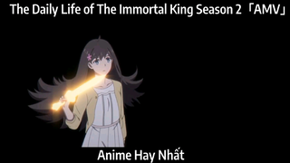 The Daily Life of The Immortal King Season 2「AMV」- Hay Nhất
