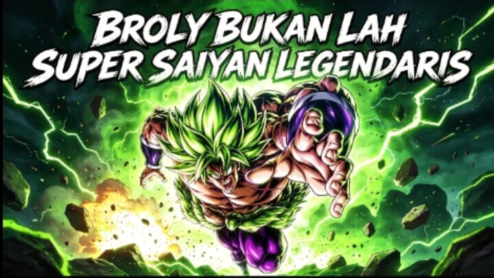 BROLY BUKANLAH SUPER SAIYAN LEGENDARIS