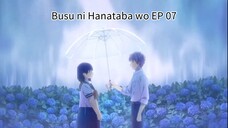 Busu ni Hanataba wo EP 07