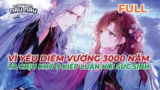 FULL | CHỈ VÌ YÊU DIÊM VƯƠNG 3000 NĂM - TA CHỊU KHỔ 9 KIẾP LUÂN HỒI ĐƯỜNG SÚC SINH | TRUYỆN NÂU NÂU