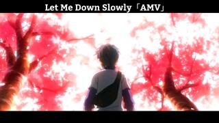 Let Me Down Slowly「AMV」Hay Nhất