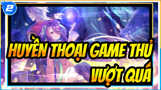 [HUYỀN THOẠI GAME THỦ] Trái tim - Vượt quá_2