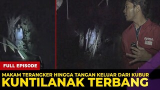 🔴 1319- FULL EPISODE ! MAKAM TERANGKER KUNTILANAK TERBANG HINGGA TANGAN KELUAR DARI KUBUR