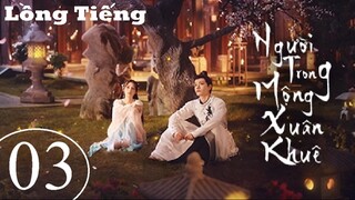 Người Trong Mộng Xuân Khuê - Tập 03 | Lồng Tiếng