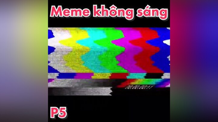 Meme Không sáng - P5 memestiktok fyp xuhuong meme memekhongsang